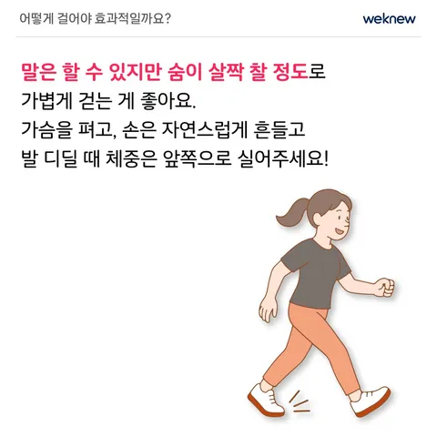 식후 걷기, 혈당 관리의 비밀 무기! 5장. 어떻게 걸어야 효과적일까요?. 말은 할 수 있지만 숨이 살짝 찰 정도로 가볍게 걷는 게 좋아요. 가슴을 펴고, 손은 자연스럽게 흔들고 발 디딜 때 체중은 앞쪽으로 실어주세요!